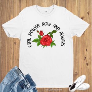 Girl Power Now And Always T Shirt