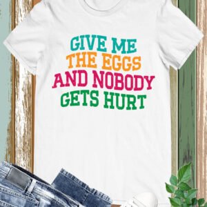 Give Me The Eggs And Nobody Gets Hurt Sarcastic Easter Shirts