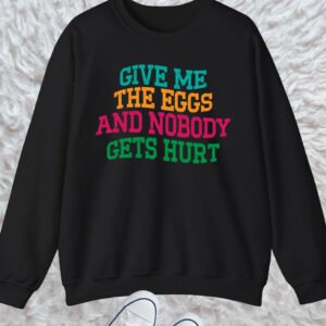Give Me The Eggs And Nobody Gets Hurt Sarcastic Easter Sweatshirt