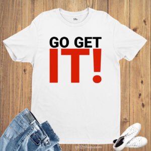 Go Get It! Motivational Slogan T shirt