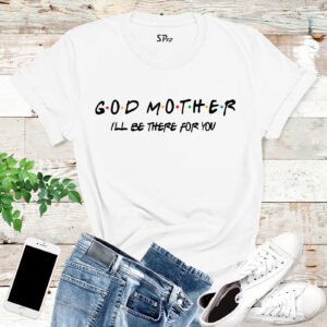 GodMother I'll Be There For You T Shirt