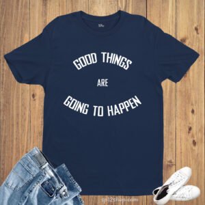 Good Things Going To Happen Hope T Shirt