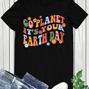 Go Planet It's your Earth Day Shirt