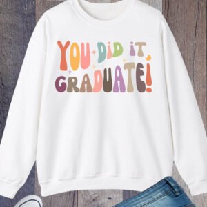 You Did it Graduate Sweatshirts