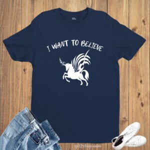 Graphic T Shirt I Want To Believe Unicorn Mythical