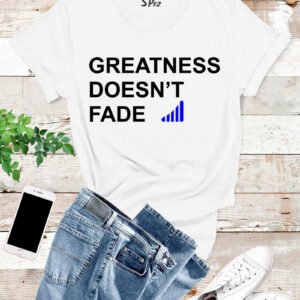 Greatness Does't Fade T Shirt
