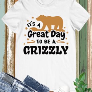 It's a Great Day to Be a Grizzly Bear Shirt