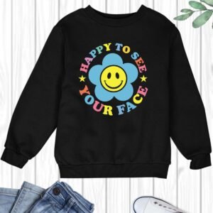 Happy to See Your face back To School Sweatshirt