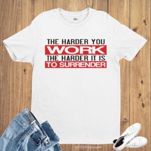 Harder You Work Harder To Surrender Slogan T shirt