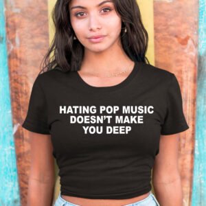 hating Pop Music Doesn't Make You Deep Baby Crop Top