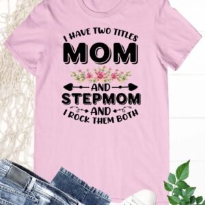 I Have Two Titles Mom And Step Mom And I Rock Them Both Shirt