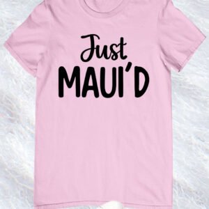 Just Maui'd Shirt