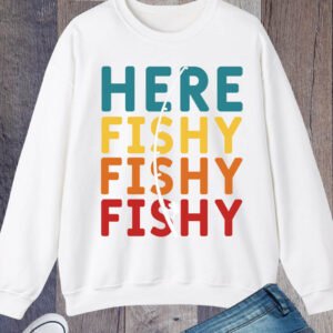 Here Fishy Fishy Sweatshirts