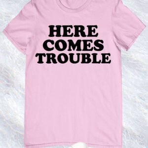 Here Comes Trouble Funny T Shirt