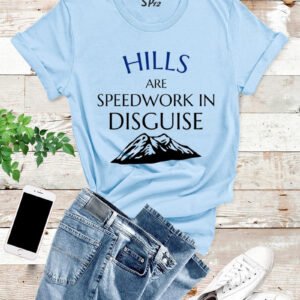 Hills Are Speedwork In Disguise T Shirt