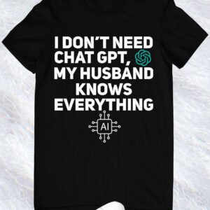 I Don't Need Chat GPT My Husband Knows Everything Women T-Shirt