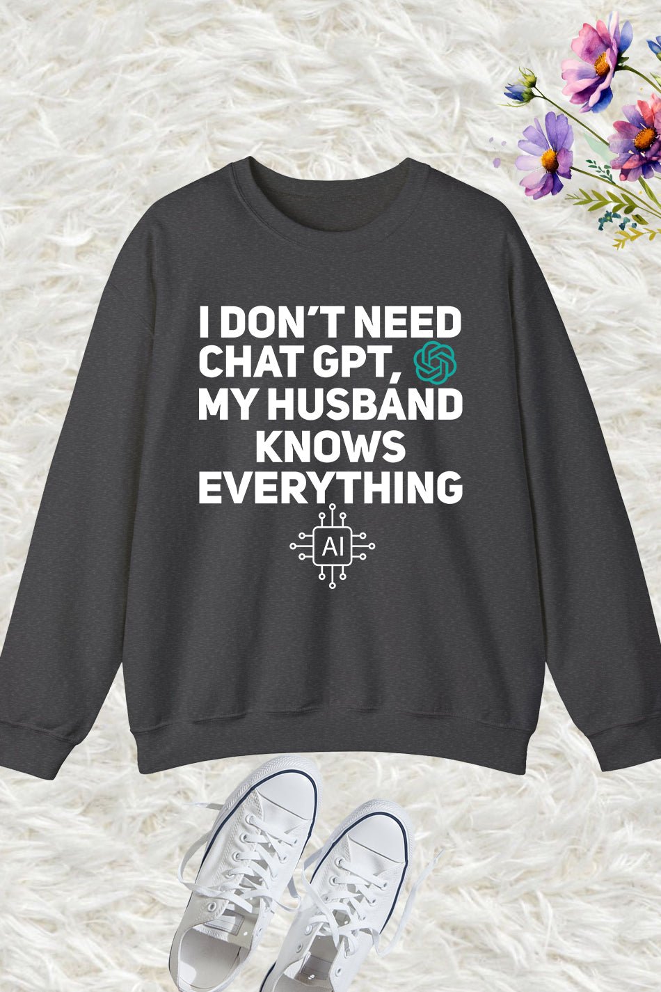 I Don't Need Chat GPT My Husband Knows Everything Women Sweatshirt