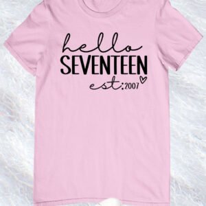 Hello Seventeen Est 2007 Birthday Shirts