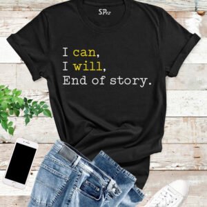 I Can I Will End Of Story T Shirt