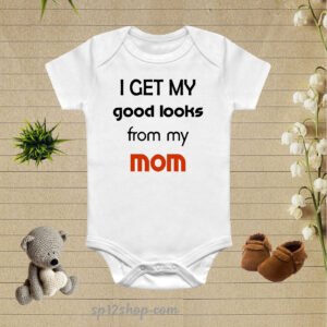I Get My Good look from my Mom Baby Bodysuit Onesie