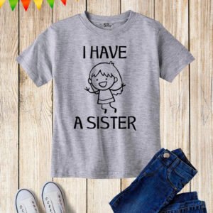 I Have A Sister Sibling T Shirt