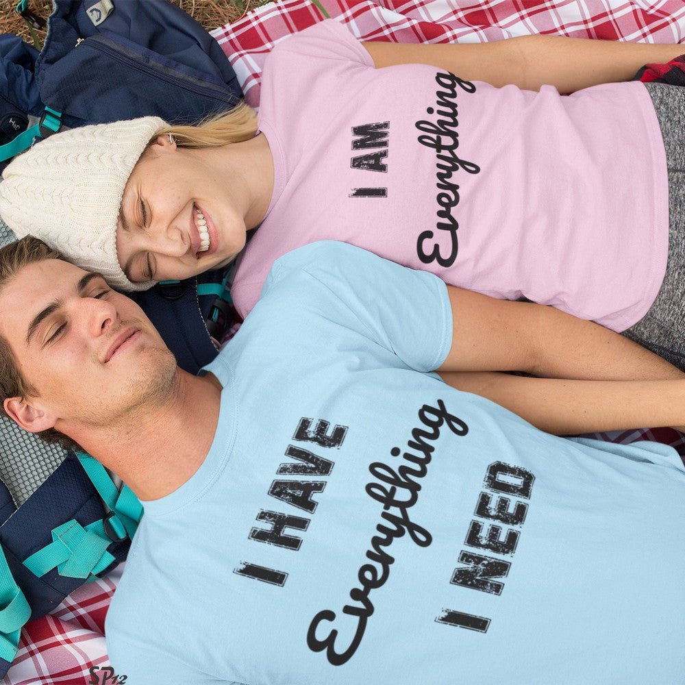 I Have Everything I Need I Am Everything Couple T Shirt
