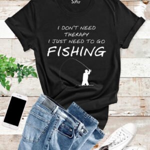 I Just Need To Go Fishing T Shirt