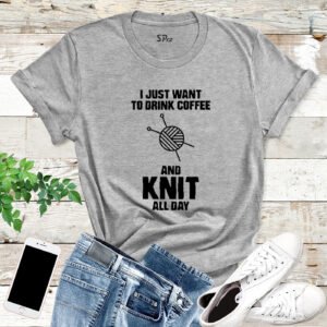 I Just Want To Drink Coffee And Knit All Day T Shirt