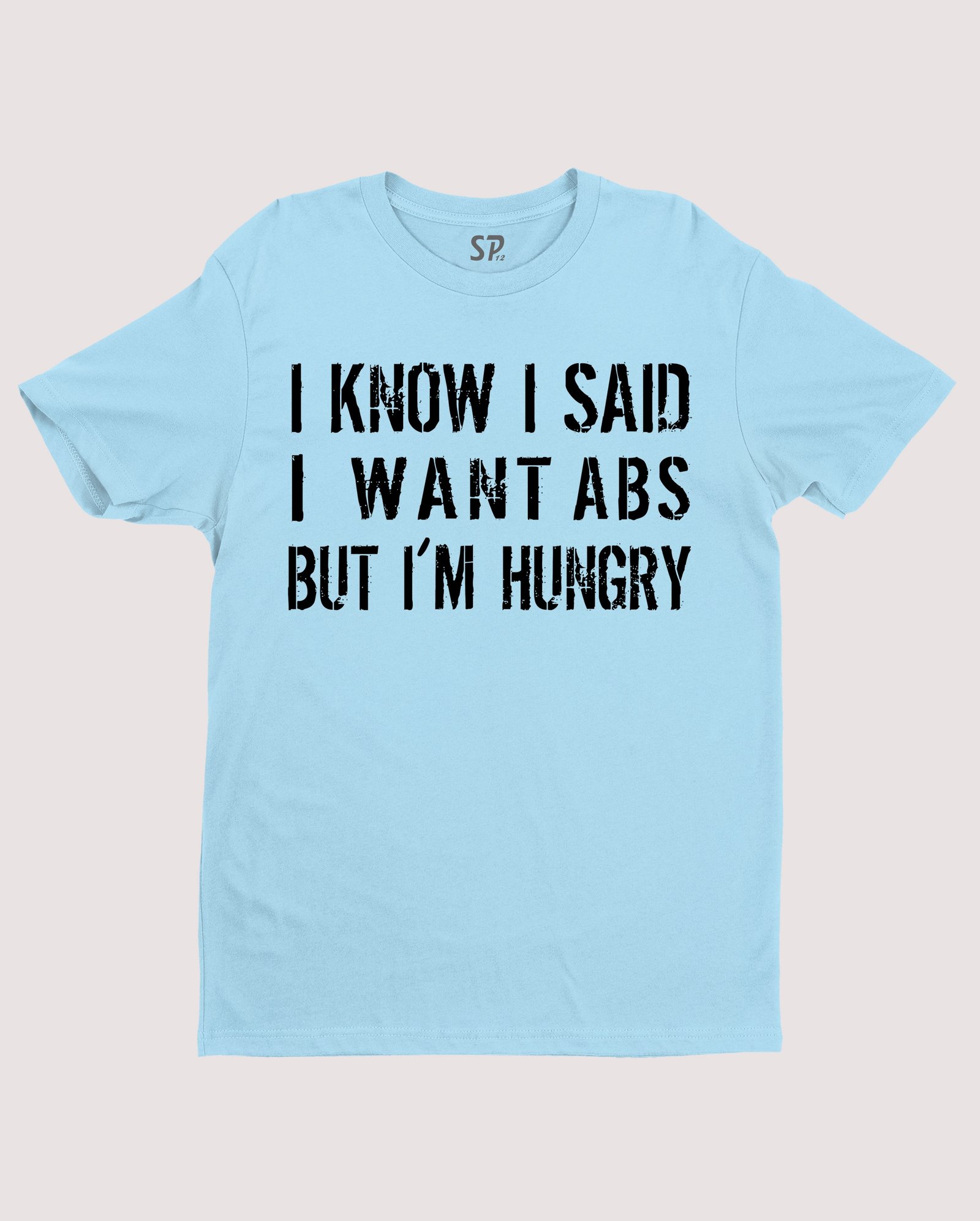 I Know I Said I Want Abs But I'm Hungry Slogan T shirt