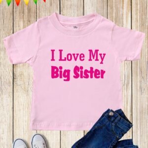 I Love My Big Sister Kids T Shirt