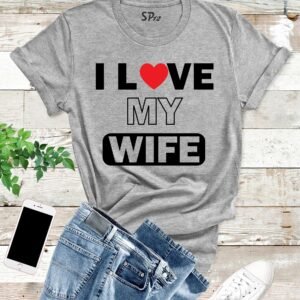 I Love My Wife T Shirt