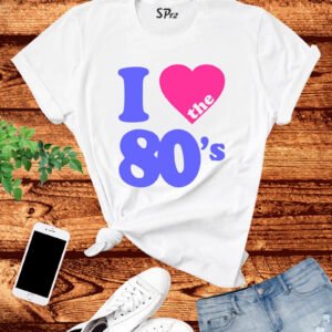 I Love The 80's T Shirt