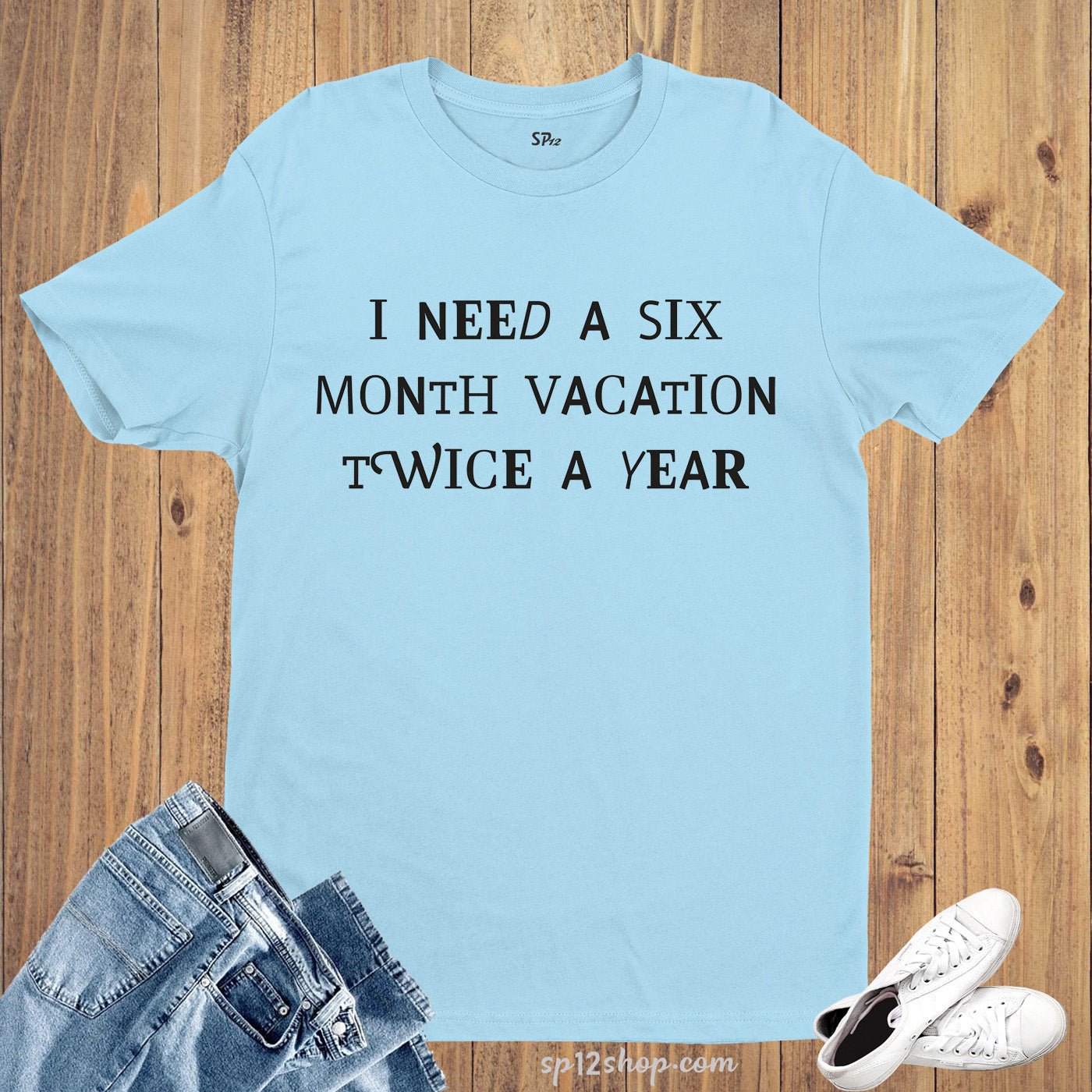 I need a six month vacation twice a year Slogan T shirt