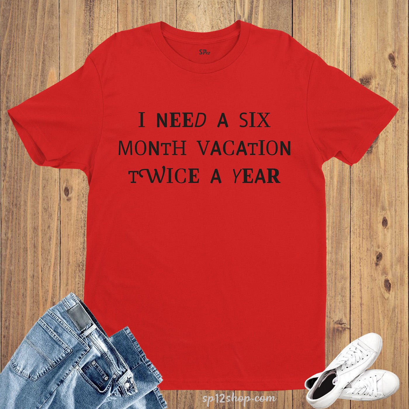 I need a six month vacation twice a year Slogan T shirt