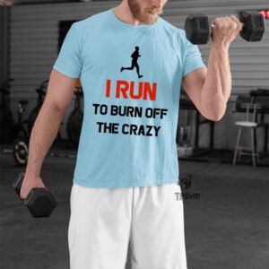 I Run to burn Off the Crazy Crossfit T Shirt