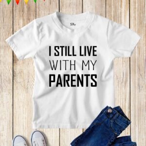 Kids I Still Live With My Parents Son Daughter Funny Slogan T Shirt