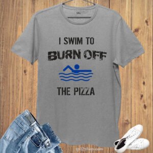 I swim to Burn OFF the Pizza Sports T-Shirt