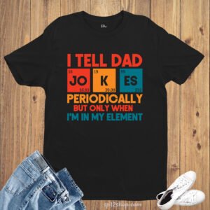 I Tell Dad Jokes Periodically But Only When I'm In My Element T Shirt
