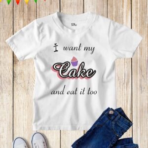 Kids I Want My Cake And Eat It Funny Slogan T Shirt