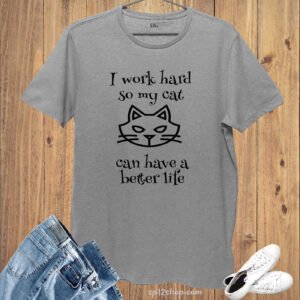 I Work Hard So My cat Can Have A Better Life Animal t Shirt