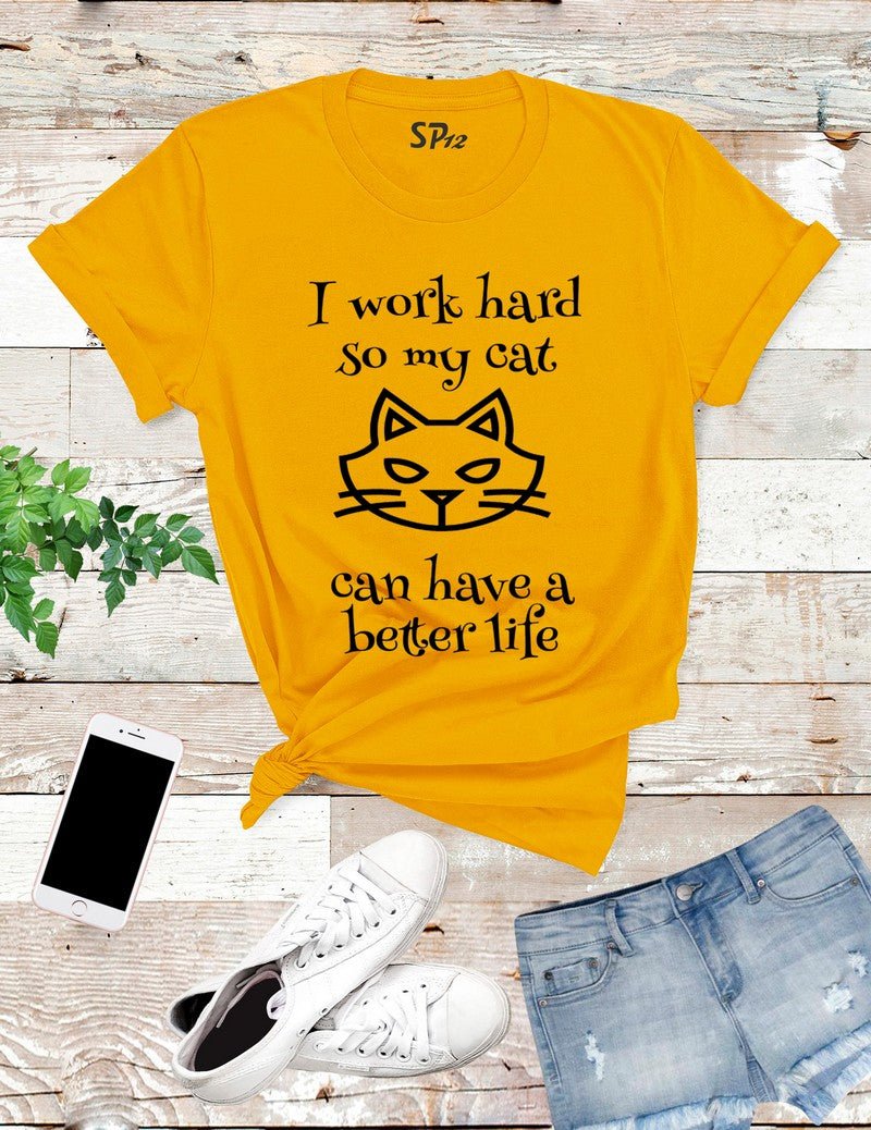 I Work Hard So My Cat Can Have A Better Life T Shirt