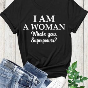 I Am A Woman What is your Superpower T Shirts