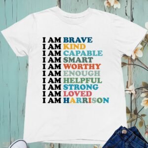 I am Brave Kind capable Smart Worthy Enough Helpful Strong Loved and Custom name Shirt
