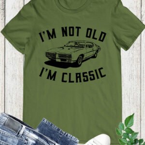 I am Not Old I am Classic Funndy Dad Gifts