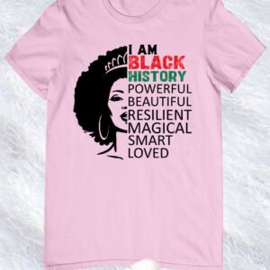 I'm Black History Powerful Beautiful Magical Smart Loved Shirt
