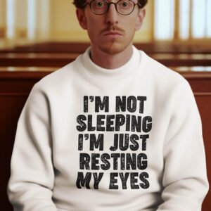 I'm Not Sleeping I'm Just Resting My Eyes Funny Sweatshirt