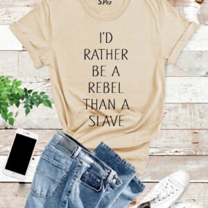 I'd Rather Be A Rebel Than A Slave T Shirt