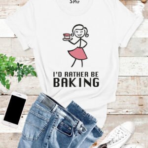 I'd Rather Be Baking T Shirt
