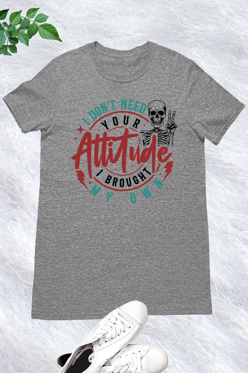 I Don't Need Your Attitude Funny Shirt