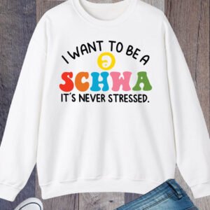 I Want to be a SCHWA It's Never Stressed Sweatshirt